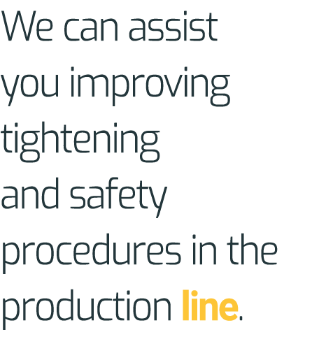We can assist you improving tightening and safety procedures in the production line 